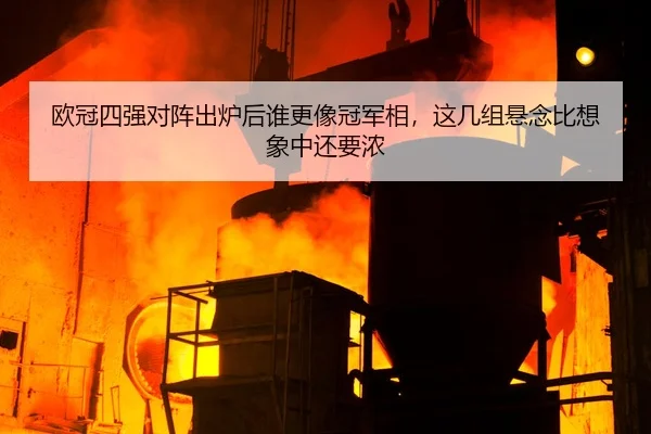 欧冠四强对阵出炉后谁更像冠军相，这几组悬念比想象中还要浓